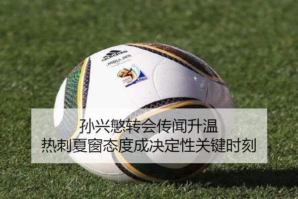 孙兴慜转会传闻升温 热刺夏窗态度成决定性关键时刻